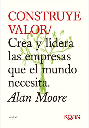 CONSTRUYE VALOR: CREA Y LIDERA LAS EMPRESAS QUE EL MUNDO NECESITA