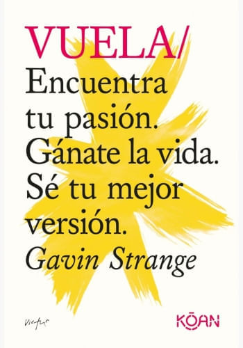 VUELA: ENCUENTRA TU PASIÓN, GÁNATE LA VIDA, SÉ TU MEJOR VERSIÓN.