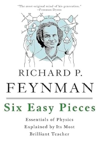 SIX EASY PIECES: ESSENTIALS OF PHYSICS EXPLAINED BY ITS MOST BRILLIANT TEACHER