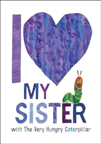 I LOVE MY SISTER (WITH THE VERY HUNGRY CATERPILLAR)