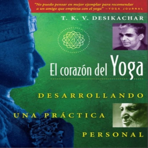 CORAZON DEL YOGA, EL - DESARROLLANDO UNA PRACTICA PERSONAL