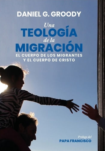 UNA TEOLOGIA DE LA MIGRACION - EL CUERPO DE LOS MIGRANTES Y EL CUERPO DE CRISTO