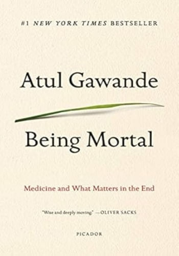 BEING MORTAL: MEDICINE AND WHAT MATTERS IN THE END