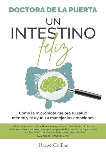 UN INTESTINO FELIZ. COMO LA MICROBIOTA MEJORA TU SALUD MENTAL Y TE AYUDA A MANEJAR LAS EMOCIONES