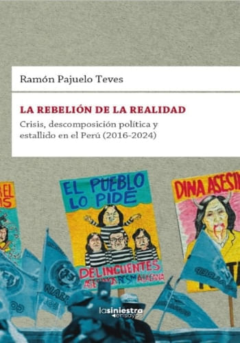 LA REBELION DE LA REALIDAD - CRISIS, DESCOMPOSICION POLITICA Y ESTALLIDO EN EL PERU (2016-2024)