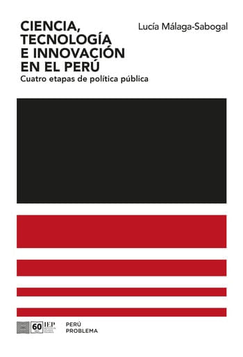 CIENCIA, TECNOLOGÍA E INNOVACIÓN EN EL PERÚ. CUATRO ETAPAS DE POLÍTICA PÚBLICA