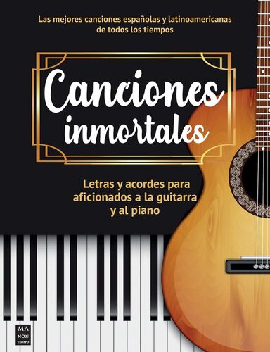 CANCIONES INMORTALES. LETRAS Y ACORDES PARA AFICIONADOS A LA GUITARRA Y AL PIANO