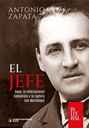 EL JEFE. HAYA, LA INTERNACIONAL COMUNISTA Y LA RUPTURA DE MARIATEGUI
