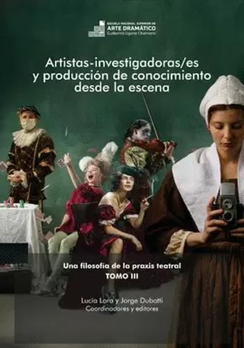 ARTISTAS-INVESTIGADORAS/ES Y PRODUCCION DE CONOCIMIENTO DESDE LA ESCENA. UNA FILOSOFIA DE LA PRAXIS TEATRAL III