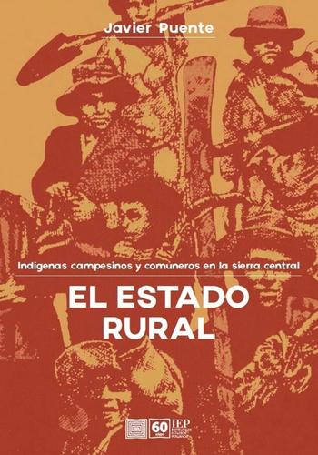 EL ESTADO RURAL - INDÍGENAS, COMUNEROS Y CAMPESINOS EN LA SIERRA CENTRAL