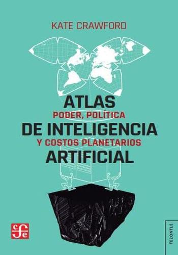 ATLAS DE INTELIGENCIA ARTIFICIAL: PODER, POLITICA Y COSTOS PLANETARIOS