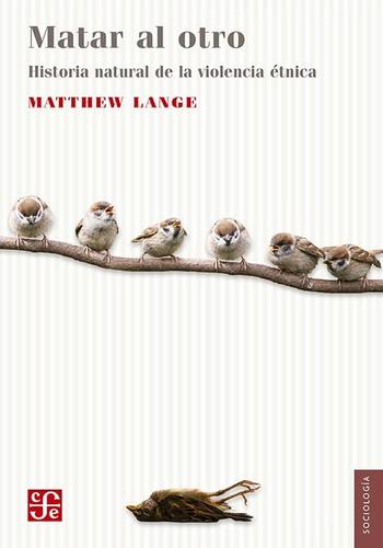 MATAR AL OTRO: UNA HISTORIA NATURAL DE LA VIOLENCIA ETNICA