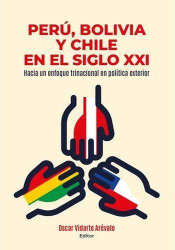 PERU, BOLIVIA Y CHILE EN EL SIGLO XXI. HACIA UN ENFOQUE TRINACIONAL EN POLITICA EXTERIOR