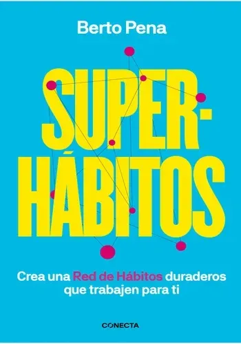 SUPERHABITOS. CREA UNA RED DE HABITOS DURADEROS QUE TRABAJEN PARA TI