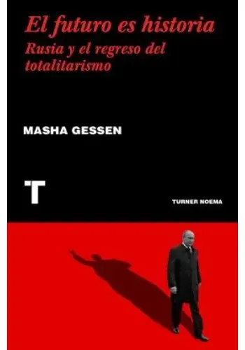 EL FUTURO ES HISTORIA - RUSIA Y EL REGRESO DEL TOTALITARISMO