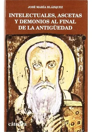 INTELECTUALES, ASCETAS Y DEMONIOS AL FINAL DE LA ANTIGUEDAD