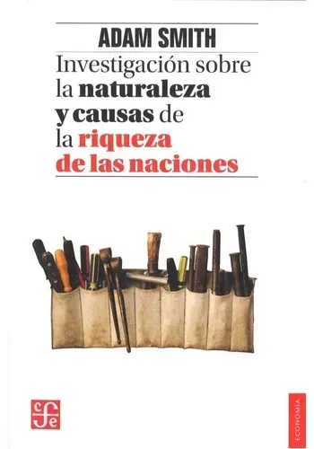 INVESTIGACION SOBRE LA NATURALEZA Y CAUSAS DE LA RIQUEZA DE LAS NACIONES