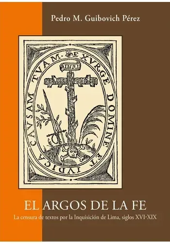 EL ARGOS DE LA FE - CENSURA DE TEXTOS POR LA INQUISICION DE LIMA, SIGLOS XVI - XIX