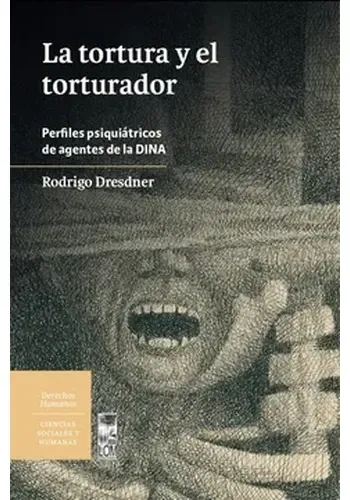 LA TORTURA Y EL TORTURADOR. PERFILES PSIQUIATRICOS DE AGENTES DE LA DINA