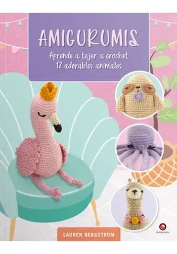 AMIGURUMIS. APRENDE A TEJER A CROCHET 12 ADORABLES ANIMALES