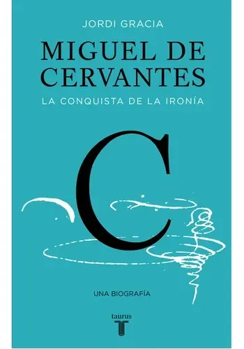 MIGUEL DE CERVANTES. LA CONQUISTA DE LA IRONIA