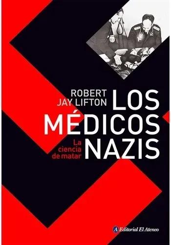 LOS MEDICOS NAZIS. LA CIENCIA DE MATAR