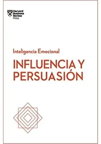 INFLUENCIA Y PERSUASION. SERIE INTELIGENCIA EMOCIONAL HBR