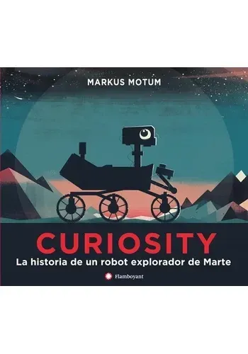 CURIOSITY. LA HISTORIA DE UN ROBOT EXPLORADOR DE MARTE