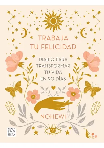 TRABAJA TU FELICIDAD. DIARIO PARA TRANSFORMAR TU VIDA EN 90 DIAS