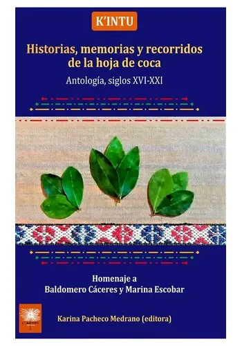 KINTU. HISTORIAS, MEMORIAS Y RECORRIDOS DE LA HOJA DE COCA. ANTOLOGIA, SIGLOS XVI-XXI
