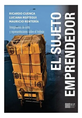 EL SUJETO EMPRENDEDOR. IMAGINARIOS DE EXITO Y REPRESENTACIONES SOBRE EL TRABAJO