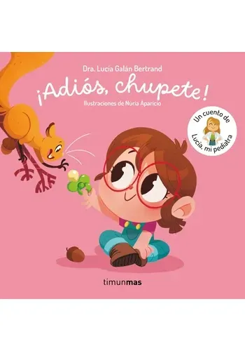 ¡ADIOS, CHUPETE! UN CUENTO DE LUCIA, MI PEDIATRA